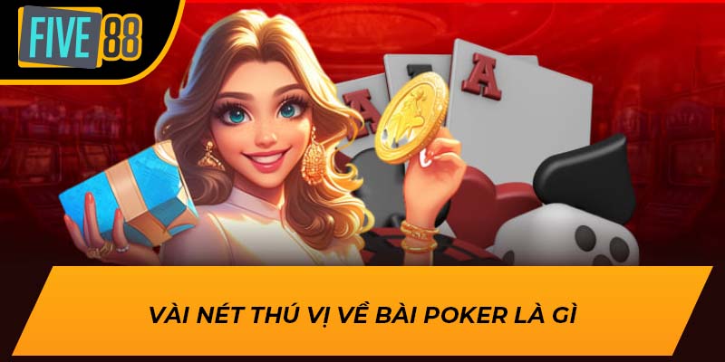 Vài nét thú vị về bài poker là gì
