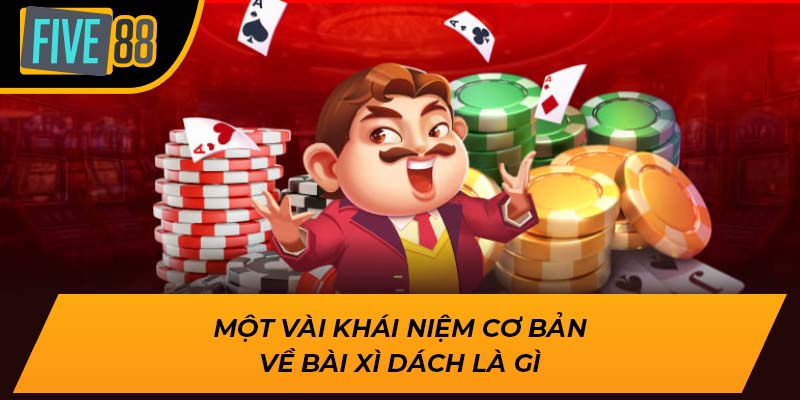 Một vài khái niệm cơ bản về bài xì dách là gì