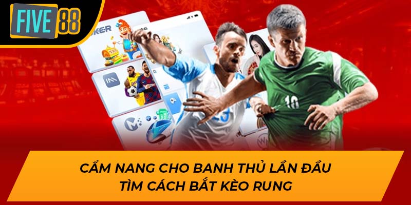 Cách Bắt Kèo Rung Tăng Tỷ Lệ Thắng Chính Xác Nhất Tại Five88 2 Cẩm nang cho banh thủ lần đầu tìm cách bắt kèo rung