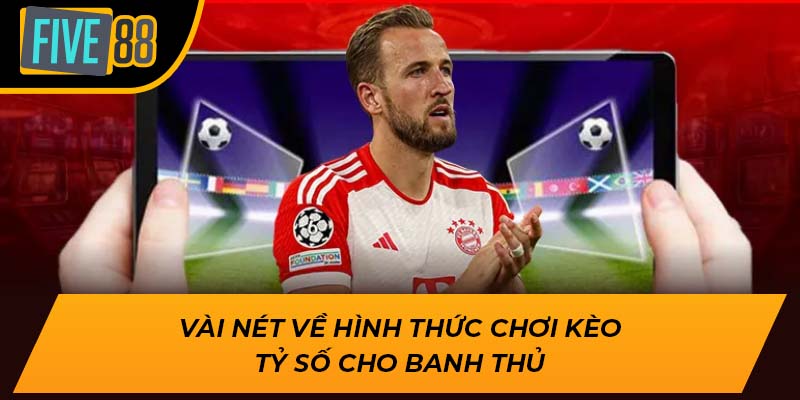 Cá Cược Kèo Tỷ Số Đẳng Cấp, Hấp Dẫn Hôm Nay Tại Five88 1 Vài nét về hình thức chơi kèo tỷ số cho banh thủ