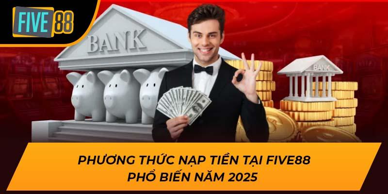 Hướng Dẫn Nạp Tiền Five88 Chi Tiết, An Toàn Nhất Năm 2025 1 Phương thức nạp tiền Five88 phổ biến năm 2025